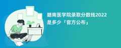 赣南医学院录取分数线2022是多少「官方公布」