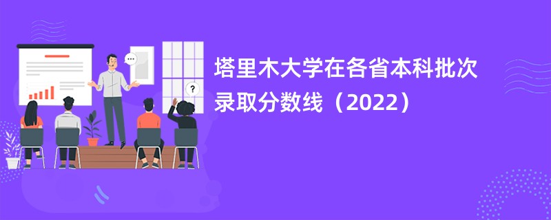 塔里木大学在各省本科批次录取分数线（2022）