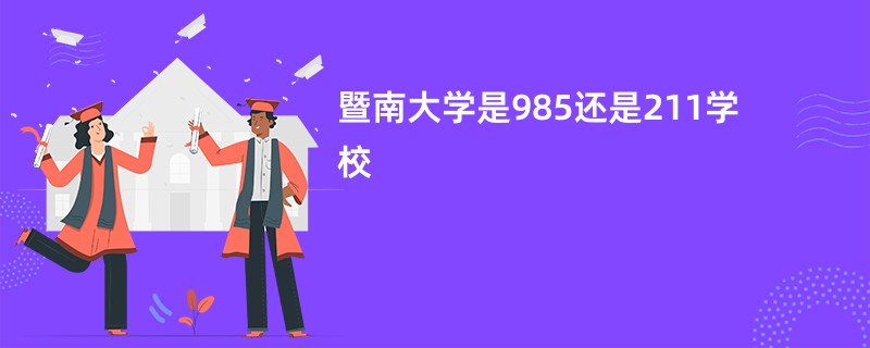 暨南大学是985还是211学校