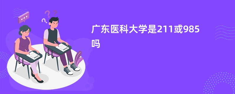 广东医科大学是211或985吗