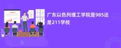 广东以色列理工学院是985还是211学校