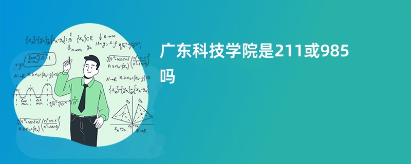 广东科技学院是211或985吗