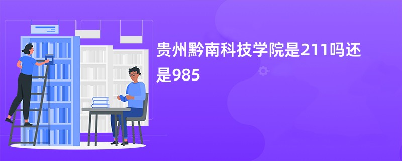 贵州黔南科技学院是211吗还是985