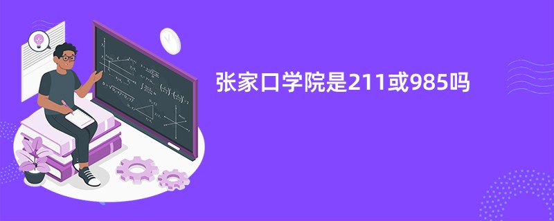 张家口学院是211或985吗