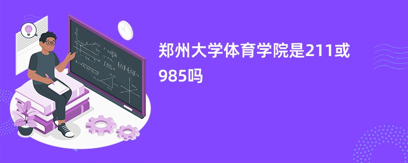 郑州大学体育学院是211或985吗