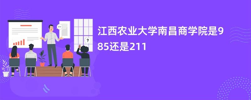 江西农业大学南昌商学院是985还是211