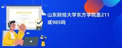 山东财经大学东方学院是211或985吗