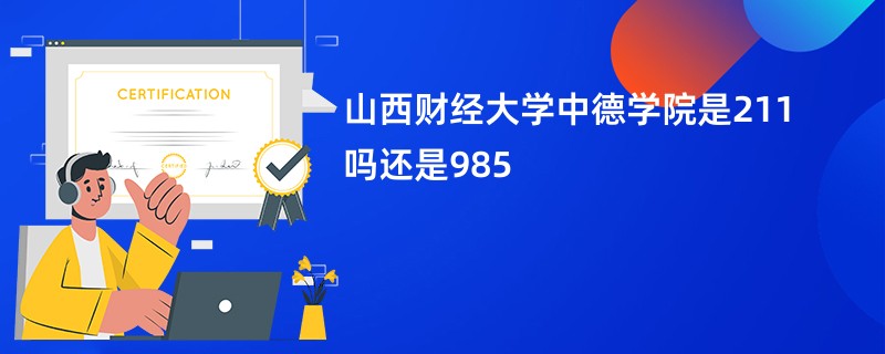 山西财经大学中德学院是211吗还是985