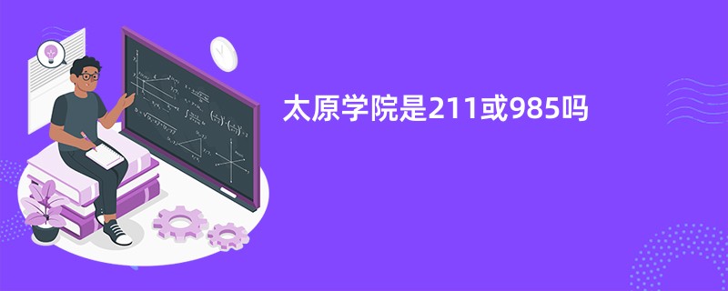 太原学院是211或985吗