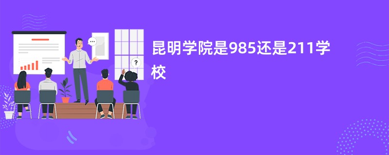 昆明学院是985还是211学校