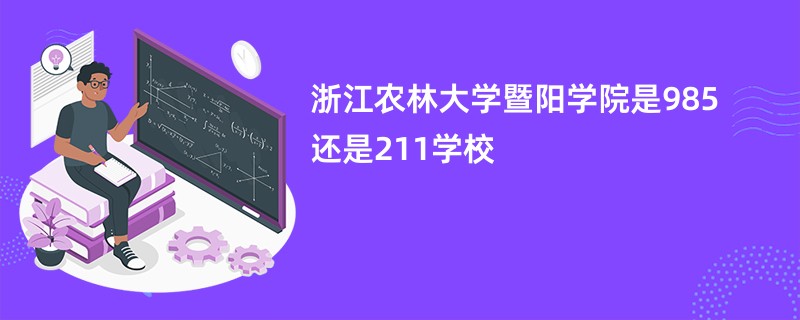 浙江农林大学暨阳学院是985还是211学校