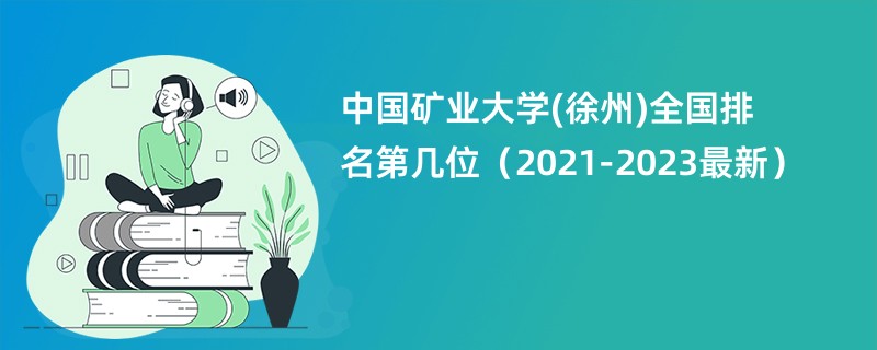 中国矿业大学(徐州)全国排名第几位（2021-2023最新）