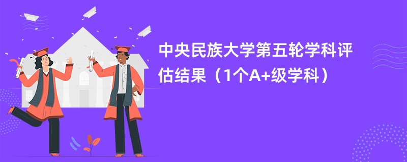 中央民族大学第五轮学科评估结果（1个A+级学科）