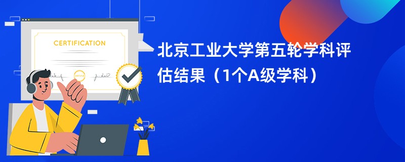 北京工业大学第五轮学科评估结果（1个A级学科）