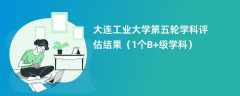 大连工业大学第五轮学科评估结果（1个B+级学科）