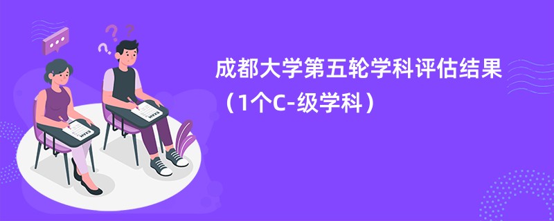 成都大学第五轮学科评估结果（1个C-级学科）