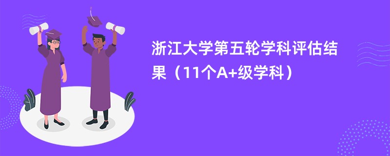 浙江大学第五轮学科评估结果（11个A+级学科）