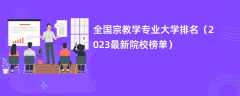 全国宗教学专业大学排名（2024最新院校榜单）