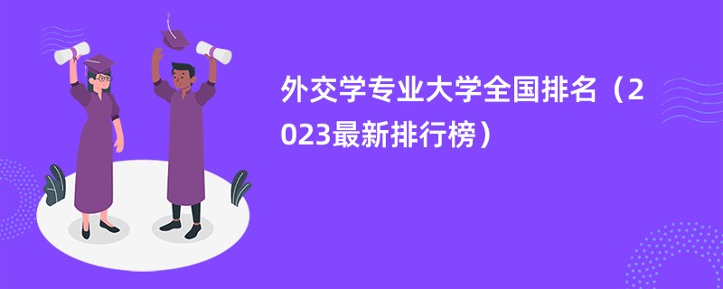 外交学专业大学全国排名（2023最新排行榜）