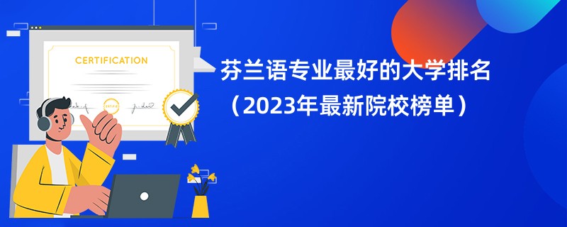 芬兰语专业最好的大学排名（2023年最新院校榜单）