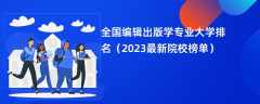 全国编辑出版学专业大学排名（2024最新院校榜单）