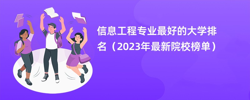 信息工程专业最好的大学排名（2023年最新院校榜单）