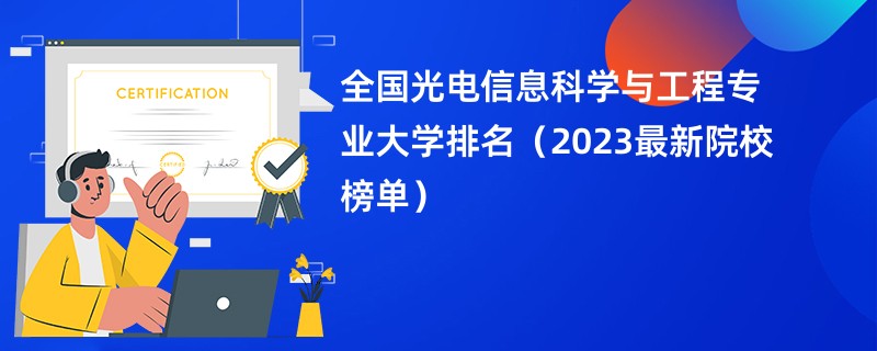 全国光电信息科学与工程专业大学排名（2023最新院校榜单）