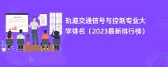 轨道交通信号与控制专业大学排名（2024最新排行榜）