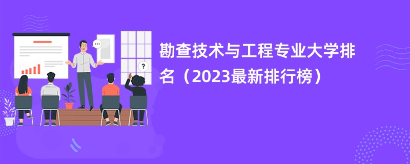 勘查技术与工程专业大学排名（2023最新排行榜）