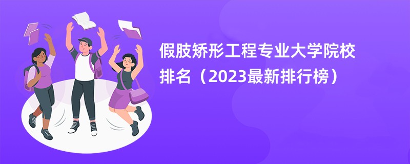 假肢矫形工程专业大学院校排名（2023最新排行榜）