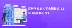 麻醉学专业大学全国排名（2024最新排行榜）