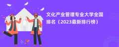 文化产业管理专业大学全国排名（2024最新排行榜）