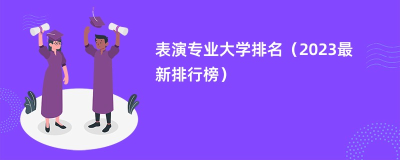 表演专业大学排名（2023最新排行榜）