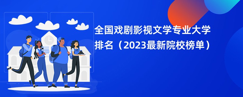 全国戏剧影视文学专业大学排名（2023最新院校榜单）