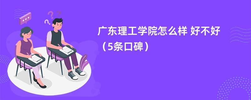 广东理工学院怎么样 好不好（5条口碑）