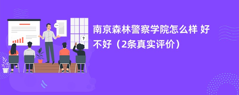 南京森林警察学院怎么样 好不好（2条真实评价）