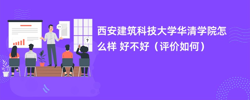 西安建筑科技大学华清学院怎么样 好不好（评价如何）