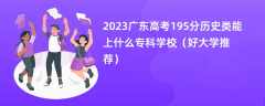 2023广东高考195分历史类能上什么专科学校（好大学推荐）