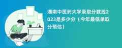 湖南中医药大学录取分数线2023是多少分（今年最低录取分预估）