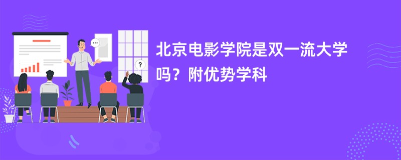 北京电影学院是双一流大学吗？附优势学科