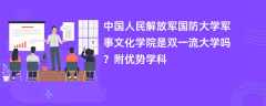 中国人民解放军国防大学军事文化学院是双一流大学吗？附优势学科