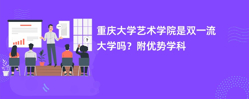 重庆大学艺术学院是双一流大学吗？附优势学科