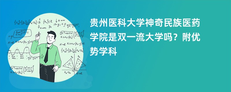 贵州医科大学神奇民族医药学院是双一流大学吗？附优势学科