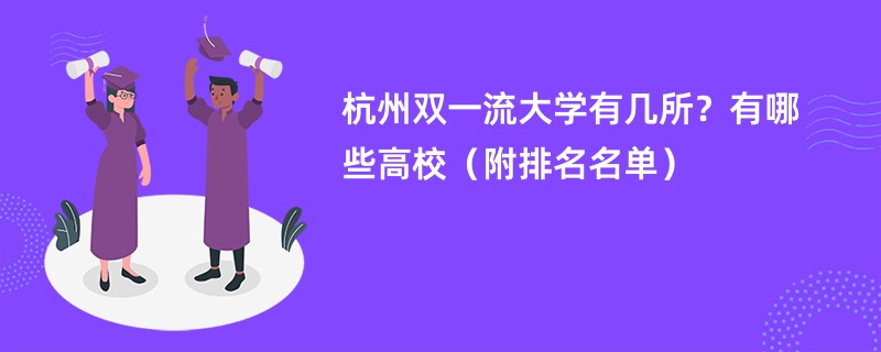 杭州双一流大学有几所？有哪些高校（附排名名单）