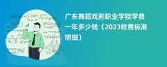 广东舞蹈戏剧职业学院学费一年多少钱（2023收费标准明细）