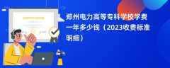 郑州电力高等专科学校学费一年多少钱（2023收费标准明细）
