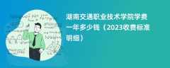湖南交通职业技术学院学费一年多少钱（2023收费标准明细）