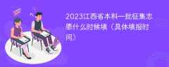 2023江西省本科一批征集志愿什么时候填（具体填报时间）