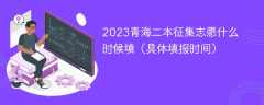 2023青海二本征集志愿什么时候填（具体填报时间）