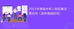 2023甘肃省本科二批征集志愿时间（具体填报时间）